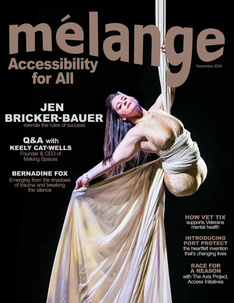 Cover of Mélange magazine, November 2024 issue, titled 'Accessibility for All.' The cover features aerialist and performer Jen Bricker-Bauer performing in mid-air, holding silk fabric with strength and grace. She is dressed in a shimmering gold costume, embodying resilience and empowerment. Text highlights include an interview with Bricker-Bauer on 'rewriting the rules of success,' a Q&A with Keely Cat-Wells, founder and CEO of Making Space, and insights from Bernadine Fox on overcoming trauma. Additional topics on the cover include how Vet Tix supports veterans' mental health, the Port Protect invention, and The Axis Project's 'Race for a Reason' accessibility initiative