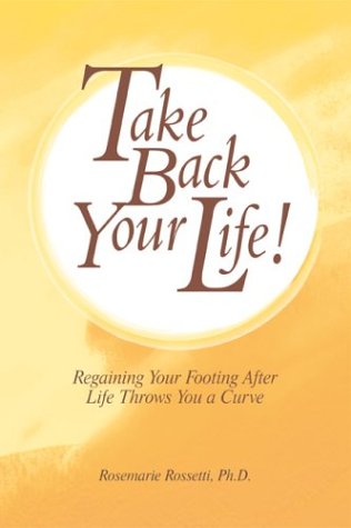 The cover of the book "Take Back Your Life! Regaining Your Footing After Life Throws You a Curve" by Rosemarie Rossetti, Ph.D. The cover is a soft yellow-orange gradient, with the title in large, brown, serif font inside a white oval.