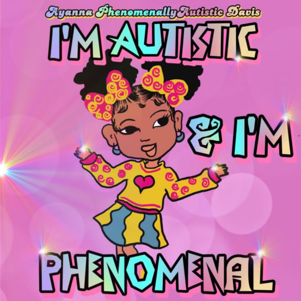 An illustrated book cover on a pink background. A young Black girl with pigtails is smiling and holding her arms out, with glowing energy radiating from her hands. Her pigtails have colorful bows, and she is wearing a yellow long-sleeved shirt with a pink heart and blue and yellow skirt. The title "I'M AUTISTIC & I'M PHENOMENAL" is in large, bold letters above and below her.