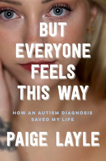 A book cover with a close-up photo of a woman's face. The title "BUT EVERYONE FEELS THIS WAY" is in bold, white letters, stacked vertically on the lower half of the cover, partially obscuring the woman's mouth. Below the title is the subtitle "HOW AN AUTISM DIAGNOSIS SAVED MY LIFE" in smaller gray letters.